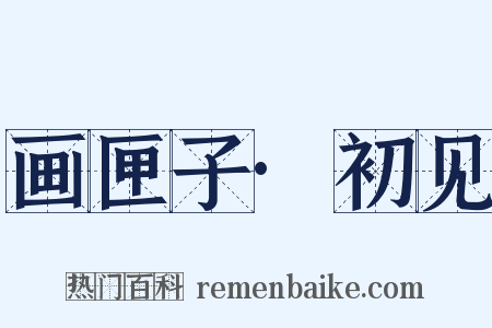 画匣子·初见是什么意思的图片